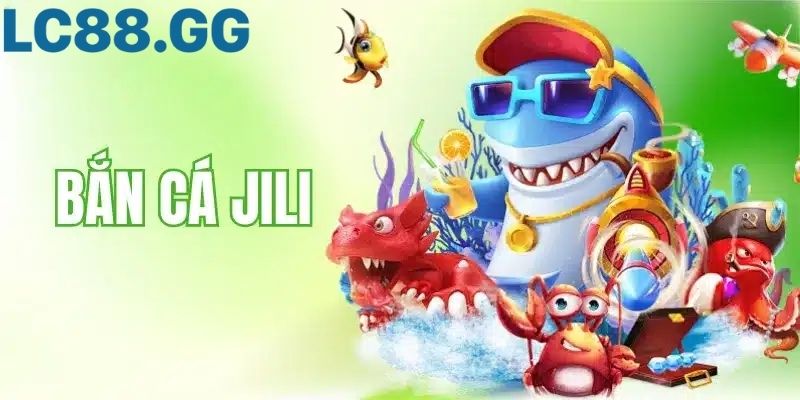 Bắn Cá Jili: Top Game Nổ Hũ & Mẹo Chơi Từ LC88